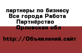 партнеры по бизнесу - Все города Работа » Партнёрство   . Орловская обл.